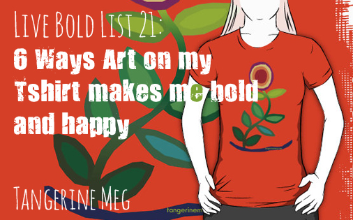Mockup of very bright orange tshirt with tangerine Meg flower design - header for Live Bold List 21 - art on Tshirts makes me bold and happy