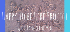 photo of bare feet on the beach, with "Happy to Be Here" written in the sand. Overlaid with text saying "Happy to Be Here Project"