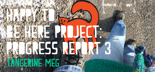 a photo of a person in blue jeans walking across ashphalt, overlaid with a graphic of a black-outlined orange cat, overlaid with chunky type saying "Happy To Be Here Project: Progress Report 3"