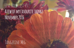flowers overlaid with title of blog post, which is "Live Bold List 45: A few of my favourite things November 2016