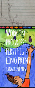 Image for "Work in Progress: First Fig" featuring sketch and final lino print and hand-written style font