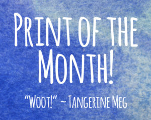 Text backed by watercolour blues. The text reads: " Print of the Month! "Woot!" ~ Tangerine Meg"
