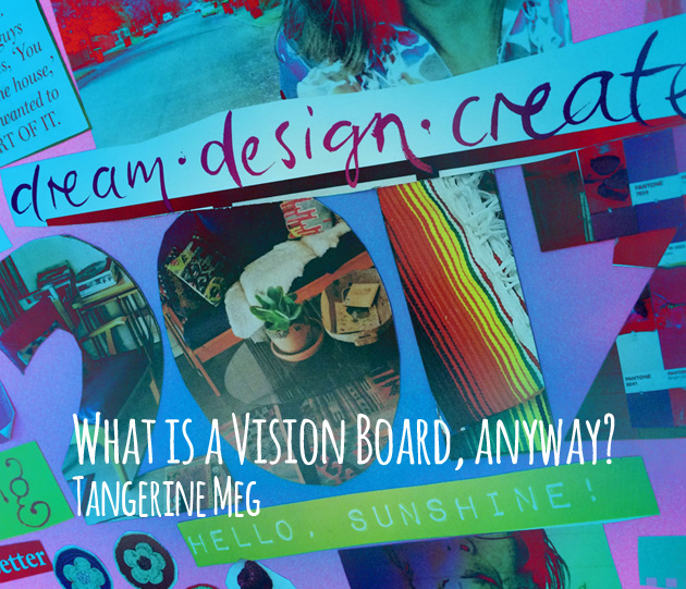 close up of a 2017 collaged vision board overlaid with title, reading "What is a Vision Board, anyway?", Tangerine Meg