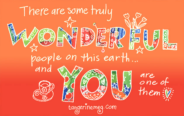 tall format meme, with white hand-lettered writing on orange graded background. It reads: There are many wonderful people on this earth and you are one of them. tangerinemeg.com